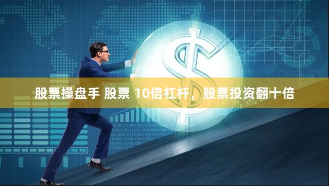 股票操盘手 股票 10倍杠杆，股票投资翻十倍