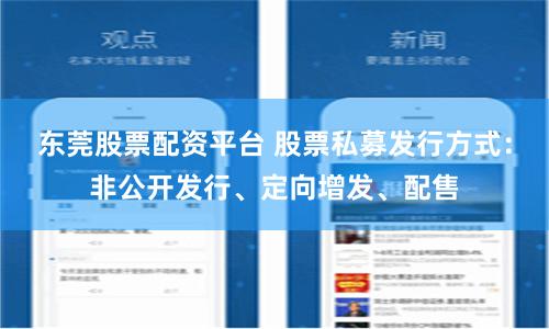 东莞股票配资平台 股票私募发行方式：非公开发行、定向增发、配售