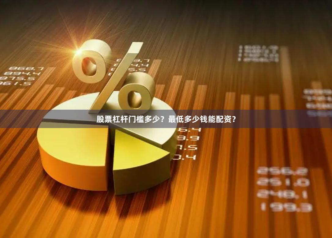 股票杠杆门槛多少？最低多少钱能配资？