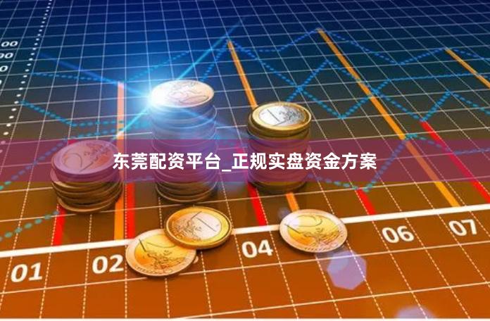 东莞配资平台_正规实盘资金方案