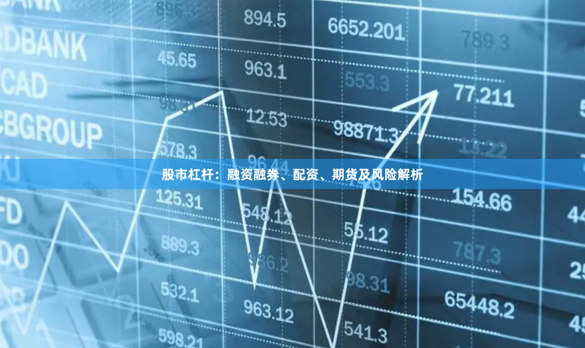 股市杠杆：融资融券、配资、期货及风险解析