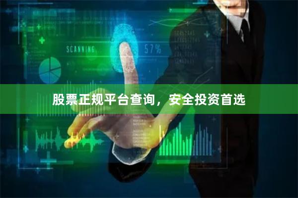 股票正规平台查询，安全投资首选