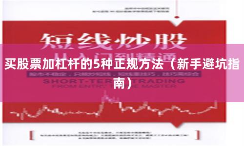 买股票加杠杆的5种正规方法（新手避坑指南）