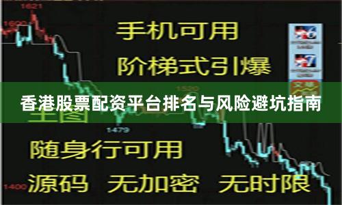 香港股票配资平台排名与风险避坑指南