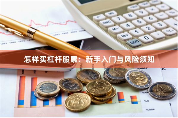 怎样买杠杆股票：新手入门与风险须知